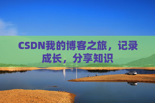 CSDN我的博客之旅，记录成长，分享知识