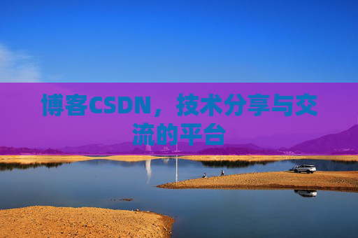 博客CSDN，技术分享与交流的平台