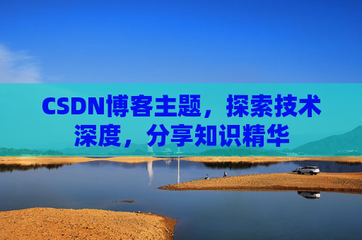 CSDN博客主题，探索技术深度，分享知识精华